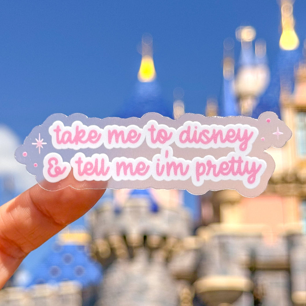 Take Me To Disney & Tell Me I'm Pretty Transparent Sticker