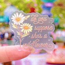 Load image into Gallery viewer, Do You Suppose She&#39;s A Wildflower Quote Transparent Sticker
